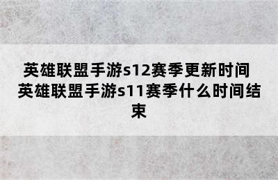 英雄联盟手游s12赛季更新时间 英雄联盟手游s11赛季什么时间结束